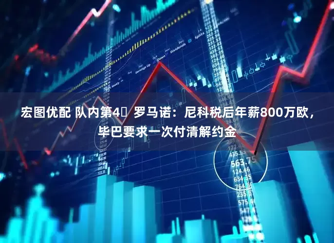 宏图优配 队内第4❗罗马诺：尼科税后年薪800万欧，毕巴要求一次付清解约金